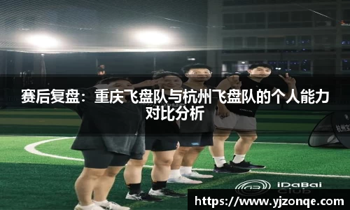 赛后复盘：重庆飞盘队与杭州飞盘队的个人能力对比分析
