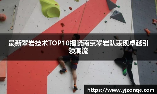 最新攀岩技术TOP10揭晓南京攀岩队表现卓越引领潮流