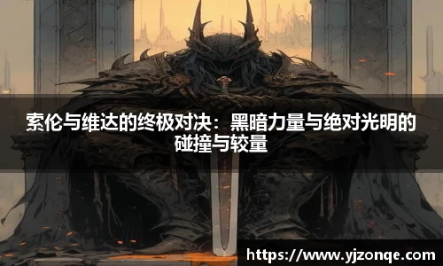 索伦与维达的终极对决：黑暗力量与绝对光明的碰撞与较量