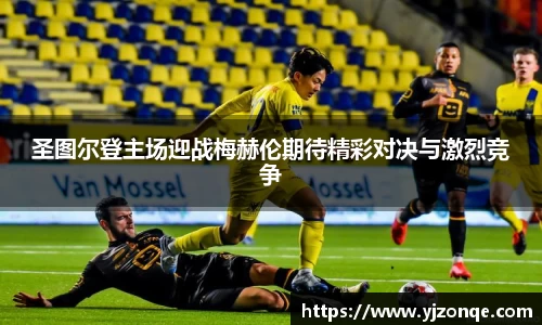 圣图尔登主场迎战梅赫伦期待精彩对决与激烈竞争